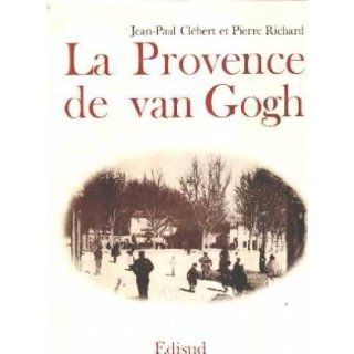 La Provence de van Gogh (French Edition) Jean Paul Clebert 9782857441076 Books