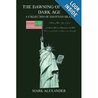 The Dawning of a New Dark Age A Collection of Essays On Islam Mark Alexander 9781410790378 Books