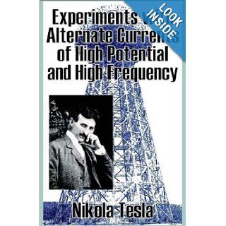 Experiments with Alternate Currents of High Potential and High Frequency Nikola Tesla 9781589639935 Books