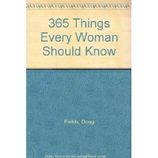 365 Things Every Woman Should Know Doug Fields Books