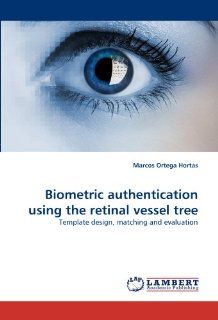 Biometric authentication using the retinal vessel tree Template design, matching and evaluation Marcos Ortega Hortas 9783844318456 Books