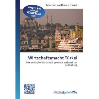 Wirtschaftsmacht Trkei Die trkische Wirtschaft gewinnt weltweit an Bedeutung (German Edition) Fabienne van Heeven 9786130196448 Books