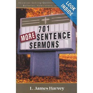 701 More Sentence Sermons Attention Getting Quotes for Church Signs, Bulletins, Newsletters, and Sermons (701 Sentence Sermons) L. James Harvey 9780825428883 Books