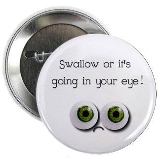 SWALLOW OR IT'S GOING IN YOUR EYE Funny Face 2.25 inch Pinback Button Badge 