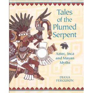 Tales of the Plumed Serpent Aztec, Inca and Mayan Myths Diana Ferguson 9781855858237 Books