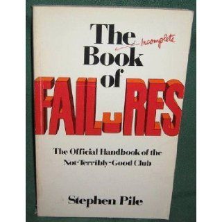 The (Incomplete) Book of Failures The Official Handbook of the Not Terribly Good Club of Great Britain Stephen Pile 9780525475897 Books