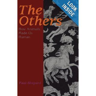 The Others How Animals Made Us Human Paul Shepard 9781559634335 Books