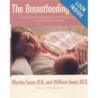 The Breastfeeding Book Everything You Need to Know about Nursing Your Child  From Birth Through Weaning Martha  9780316777278 Books