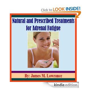 Natural and Prescribed Treatments for Adrenal Fatigue   Kindle edition by James Lowrance. Health, Fitness & Dieting Kindle eBooks @ .