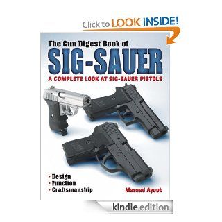 The Gun Digest Book of Sig Sauer A Complete Look At Sig Sauer Pistols eBook Massad Ayoob Kindle Store