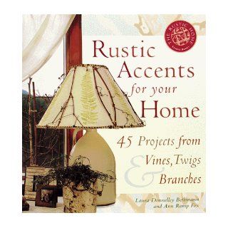 Rustic Accents for Your Home 45 Projects from Vines, Twigs & Branches (Rustic Home Series) Ann Ramp Fox 9781580171359 Books