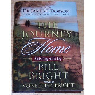 The Journey Home Finishing with Joy Bill Bright, James C. Dobson 0020049025048 Books