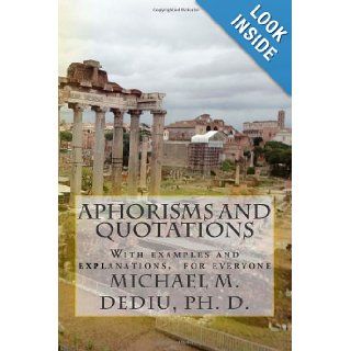 Aphorisms and quotations With examples and explanations Michael M Dediu Ph. D. 9781470113889 Books