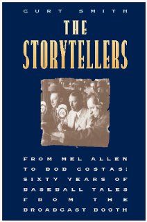The Storytellers From Mel Allen to Bob Costas  Sixty Years of Baseball Tales from the Broadcast Booth Curt Smith 0021898615107 Books