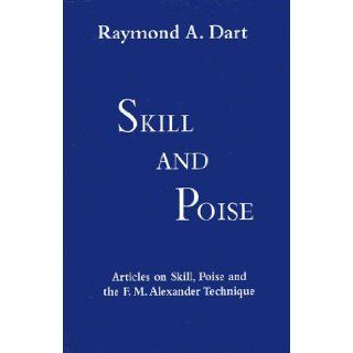 Skill and Poise Articles of Skill, Poise and the F. M. Alexander Technique Raymond Arthur Dart 9780951930458 Books