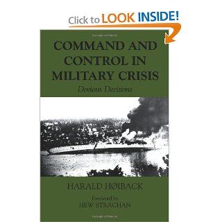 Command and Control in Military Crisis Devious Decisions (Military History and Policy) (9780714684284) Harald Hoiback, Hew Strachan Books