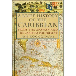 A Brief History of the Caribbean From the Arawak and Carib to the Present Jan Rogonzinski 9780452281936 Books
