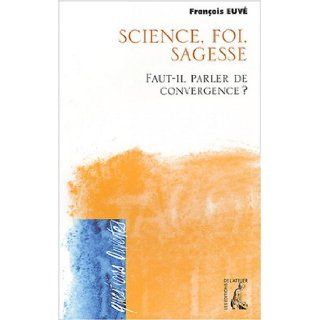 Sciences, foi, sagesse  faut  il parler de convergence ? F. Euve 9782227301290 Books
