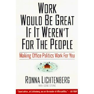 Work Would Be Great If It Weren't For the People Making Office Politics Work for You Ronna Lichtenberg 9780786884070 Books