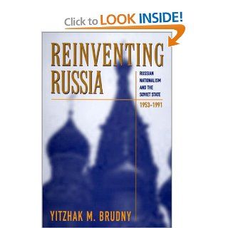 Reinventing Russia Russian Nationalism and the Soviet State, 1953 1991 (Russian Research Center Studies) Yitzhak M. Brudny 9780674004382 Books