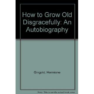 How to Grow Old Disgracefully An Autobiography Hermione Gingold 9780749302412 Books