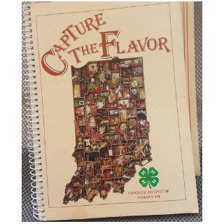 Capture the flavor Favorite recipes of Indiana 4 H 9780871971906 Books