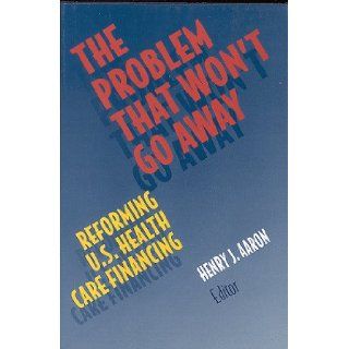 The Problem That Won't Go Away Reforming U.S. Health Care Financing Henry J., Cox Aaron 9780815700104 Books