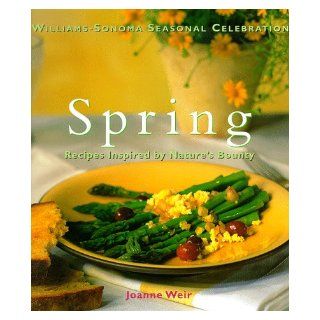 Spring Recipes Inspired by Nature's Bounty (Williams Sonoma Seasonal Celebration) Joanne Weir 9780783546063 Books