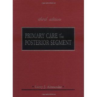 Primary Care of the Posterior Segment, Third Edition 3rd (third) Edition by Alexander, Larry [2002] Books