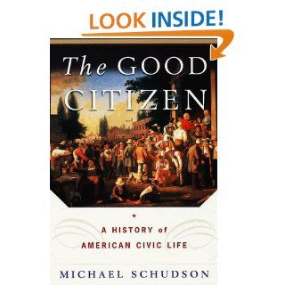 The Good Citizen A History of American Civic Life Michael Schudson 9780674356405 Books