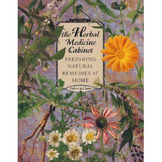 The Herbal Medicine Cabinet  Preparing Natural Remedies at Home Debra St. Clare 9780962381225 Books