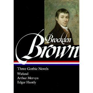 Charles Brockden Brown  Three Gothic Novels  Wieland / Arthur Mervyn / Edgar Huntly (Library of America) (9781883011574) Charles Brockden Brown Books