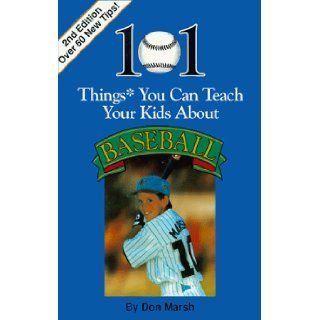 101 Things You Can Teach Your Kids about Baseball, 2nd Ed. Marsh. Don, Don Marsh 9780964742048 Books