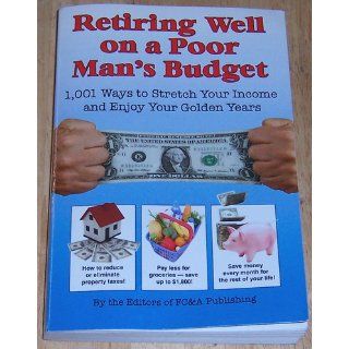 Retiring Well on a Poor Man's Budget 1, 001 Ways to Stretch Your Income and Enjoy Your Golden Years FC & A Publishing 9781932470987 Books