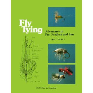 Fly Tying Adventures in Fur, Feathers and Fun John F. McKim 9780878421404 Books
