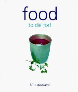 Food To Die For Kim Soudavar 9780968389300 Books
