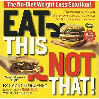 Eat This, Not That Thousands of Simple Food Swaps that Can Save You 10, 20, 30 Pounds  or More David Zinczenko, Matt Goulding 9781594868542 Books