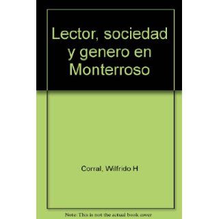 Lector, sociedad y genero en Monterroso (Spanish Edition) Wilfrido H Corral 9789688340196 Books