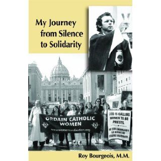My Journey from Silence to Solidarity Roy Bourgeois M. M., Margaret Knapke Books