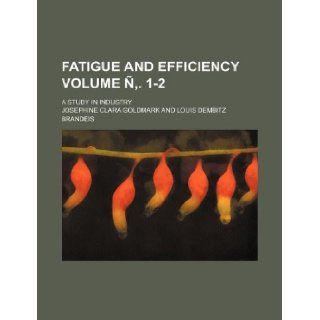 Fatigue and efficiency Volume . 1 2; a study in industry Josephine Clara Goldmark 9781231154496 Books