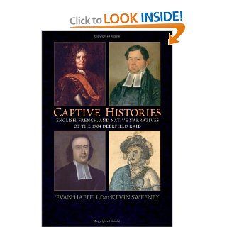 Captive Histories English, French, And Native Narratives of the 1704 Deerfield Raid (Native Americans of the Northeast) Evan Haefeli, Kevin Sweeney 9781558495432 Books