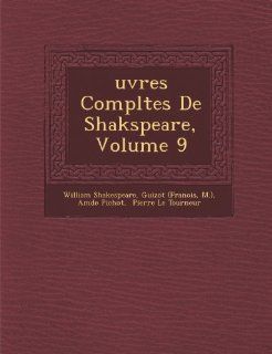 Uvres Completes de Shakspeare, Volume 9 (French Edition) (9781249970989) William Shakespeare, Guizot (Franois) Books