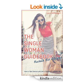 The Single Woman Guidebook Husband Not Required How to Take Chances and Live a Fabulous Purposeful Life eBook Laura Vaillancourt Kindle Store