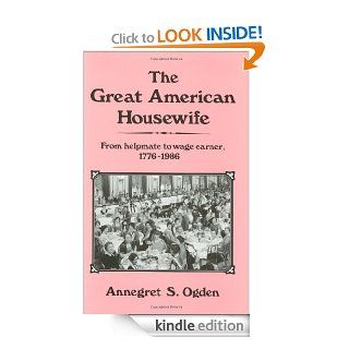 The Great American Housewife From Helpmate to Wage Earner, 1776 1986 (Contributions in Women's Studies) eBook Annegret Ogden Kindle Store