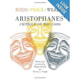 Birds, Peace, Wealth Aristophanes' Critique of the Gods Aristophanes, Thomas L. Pangle, Wayne Ambler 9781589880788 Books