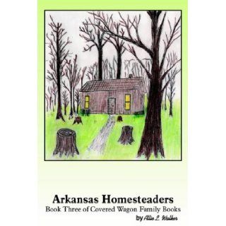 ARKANSAS HOMESTEADERS Book 3 of Covered Wagon Family Books Allie L. Walker 9781418410803 Books