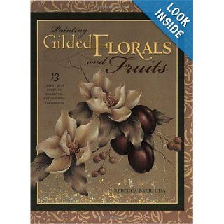 Painting Gilded Florals and Fruits (Decorative Painting) Rebecca Baer Books