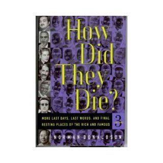 How Did They Die? Vol. 3 More Last Days, Last Words, and Final Resting Places of the Rich and Famous Norman Donaldson 9780312110000 Books