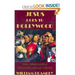 Jesus Goes to Hollywood The Alternative Theories About Christ William Bramley 9780975563601 Books