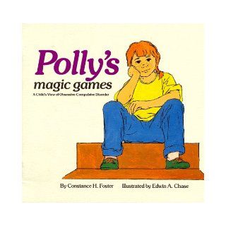 Polly's Magic Games A Child's View of Obsessive Compulsive Disorder Constance H. Foster, Edwin A. Chase 9780963907080 Books